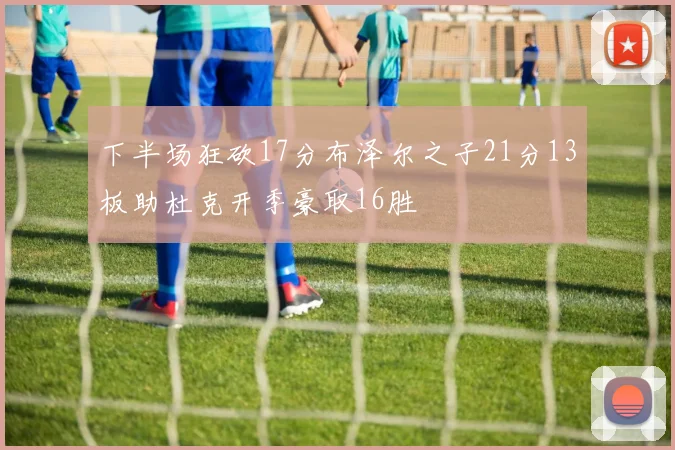 下半场狂砍17分布泽尔之子21分13板助杜克开季豪取16胜